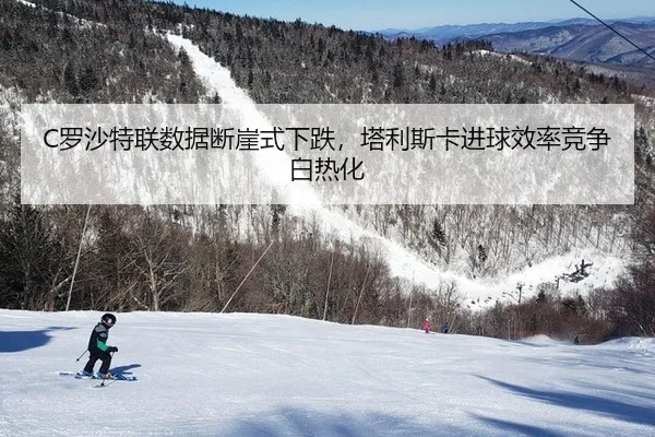 C罗沙特联数据断崖式下跌，塔利斯卡进球效率竞争白热化